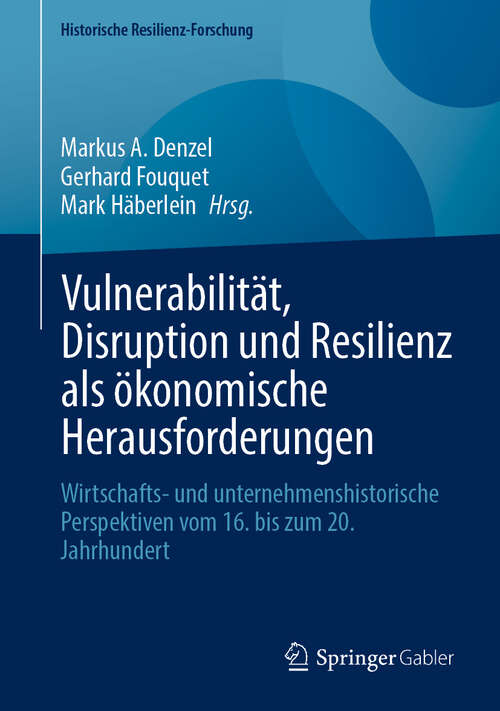 Book cover of Vulnerabilität, Disruption und Resilienz als ökonomische Herausforderungen: Wirtschafts- und unternehmenshistorische Perspektiven vom 16. bis zum 20. Jahrhundert (Historische Resilienz-Forschung)