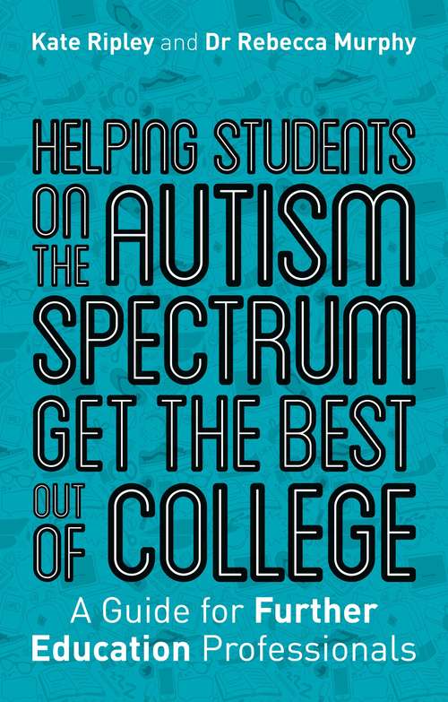 Book cover of Helping Students on the Autism Spectrum Get the Best Out of College: A Guide for Further Education Professionals