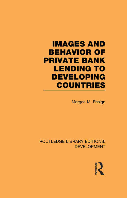 Images and Behaviour of Private Bank Lending to Developing Countries (Routledge Library Editions: Development)