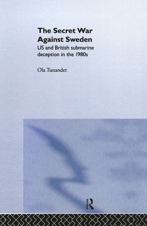 Book cover of The Secret War Against Sweden: US and British Submarine Deception in the 1980s (Cass Series: Naval Policy And History Ser.: Vol. 21)
