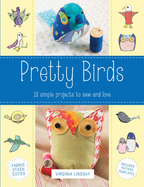 Pretty Birds: 18 Simple Projects to Sew and Love
