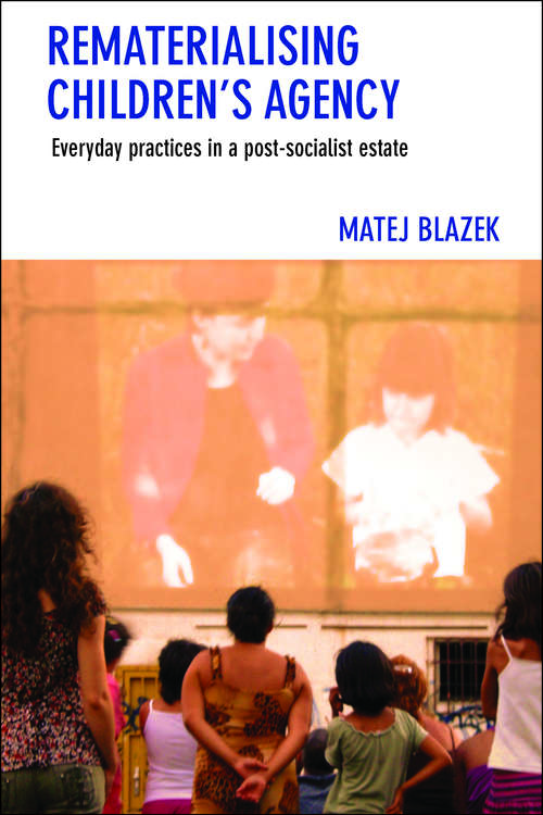 Rematerialising Children's Agency: Everyday Practices in a Post-Socialist Estate