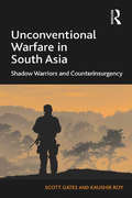 Unconventional Warfare in South Asia: Shadow Warriors and Counterinsurgency (Critical Essays On Warfare In South Asia, 1947 To The Present Ser.)