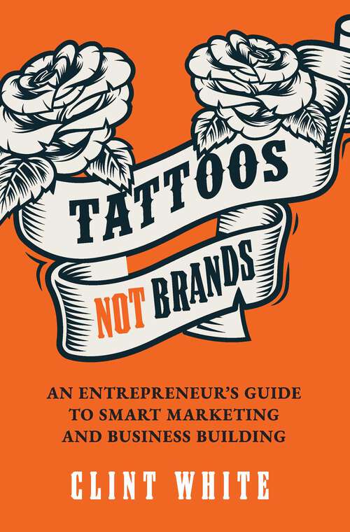 Book cover of Tattoos, Not Brands: An Entrepreneur's Guide To Smart Marketing and Business Building