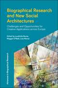 Biographical Research and New Social Architectures: Challenges and Opportunities for Creative Applications across Europe (Advances in Biographical Research)