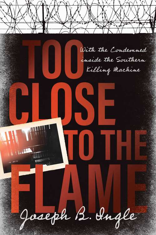 Book cover of Too Close to the Flame: With the Condemned inside the Southern Killing Machine