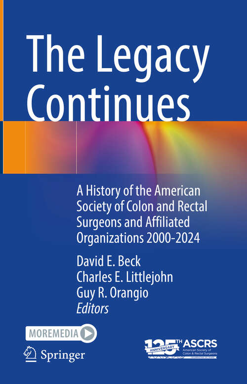 Book cover of The Legacy Continues: A History of the American Society of Colon and Rectal Surgeons and Affiliated Organizations 2000-2024 (2024)