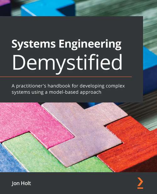 Systems Engineering Demystified: A practitioner's handbook for developing complex systems using a model-based approach