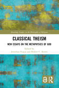 Classical Theism: New Essays on the Metaphysics of God (Routledge Studies in the Philosophy of Religion)