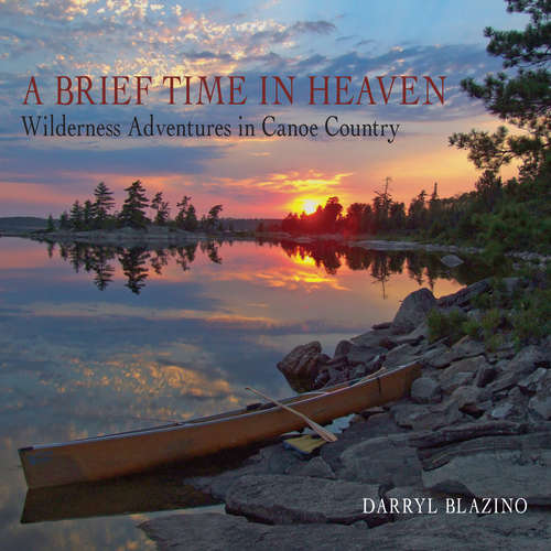 Book cover of A Brief Time in Heaven: Wilderness Adventures in Canoe Country