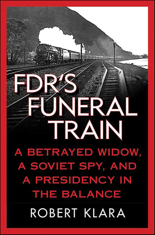 Book cover of FDR's Funeral Train: A Betrayed Widow, a Soviet Spy, and a Presidency in the Balance