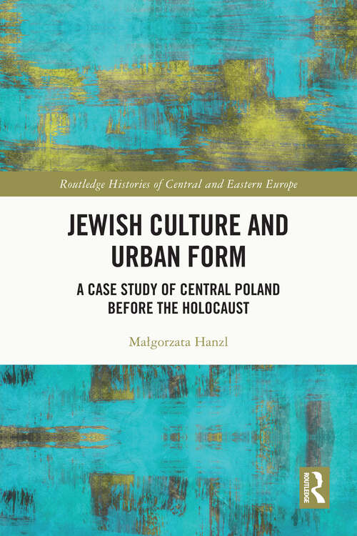 Book cover of Jewish Culture and Urban Form: A Case Study of Central Poland before the Holocaust (Routledge Histories of Central and Eastern Europe)