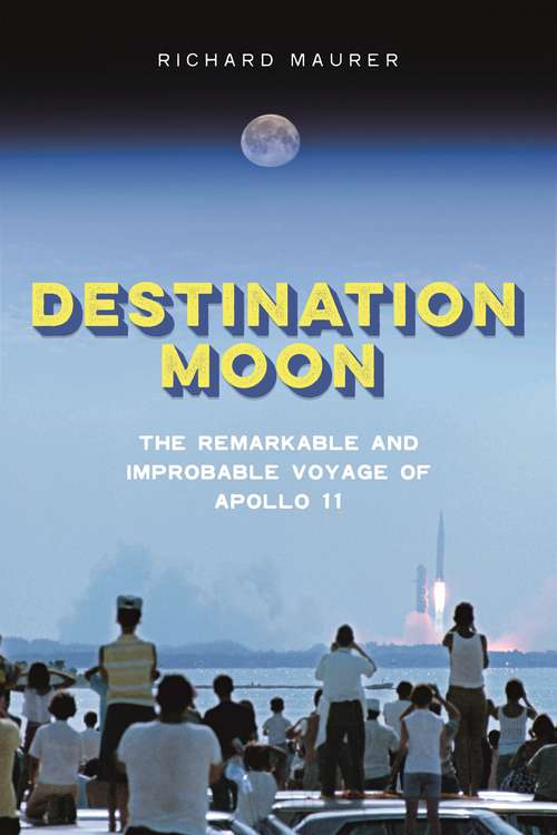 Destination Moon: The Remarkable and Improbable Voyage of Apollo 11