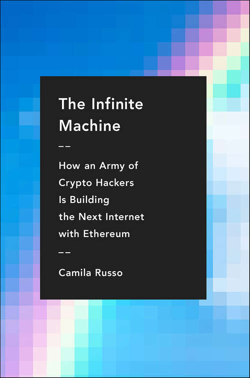 Book cover of The Infinite Machine: How an Army of Crypto-Hackers Is Building the Next Internet with Ethereum