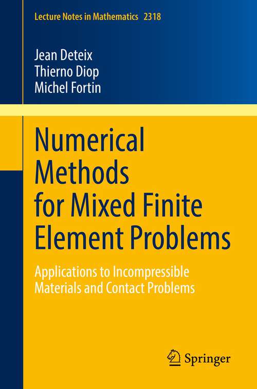 Numerical Methods for Mixed Finite Element Problems: Applications to Incompressible Materials and Contact Problems (Lecture Notes in Mathematics #2318)