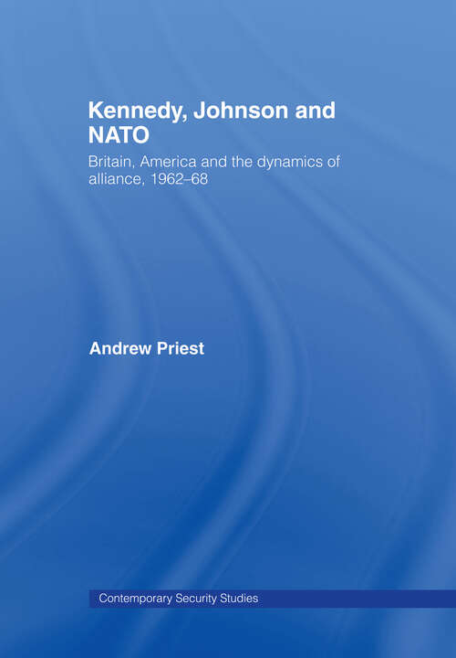 Book cover of Kennedy, Johnson and NATO: Britain, America and the Dynamics of Alliance, 1962-68 (Contemporary Security Studies)