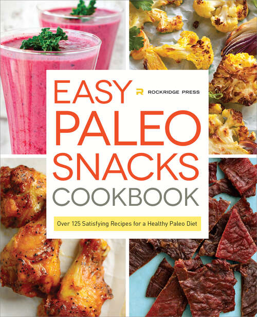 Book cover of Easy Paleo Snacks Cookbook: Over 125 Satisfying Recipes for a Healthy Paleo Diet