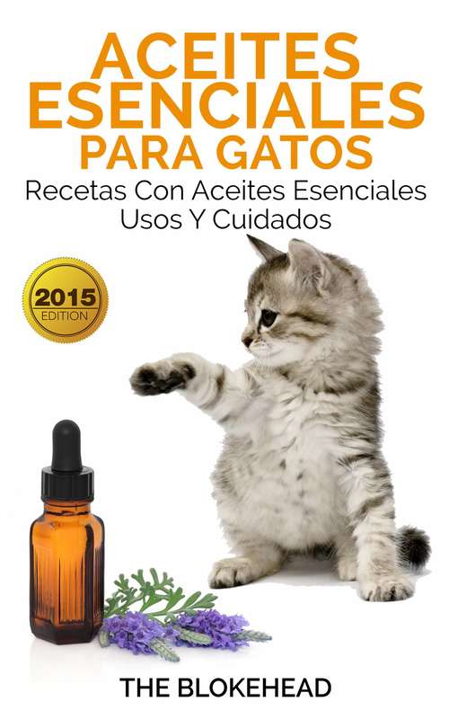 Book cover of Aceites Esenciales Para Gatos: Recetas con Aceites Esenciales, Usos y Cuidados