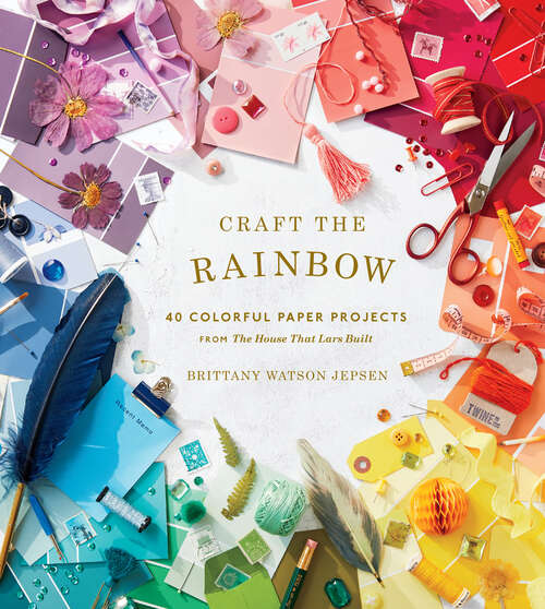 Book cover of Craft the Rainbow: 40 Colorful Paper Projects from The House That Lars Built