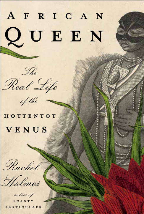 Book cover of African Queen: The Real Life of the Hottentot Venus
