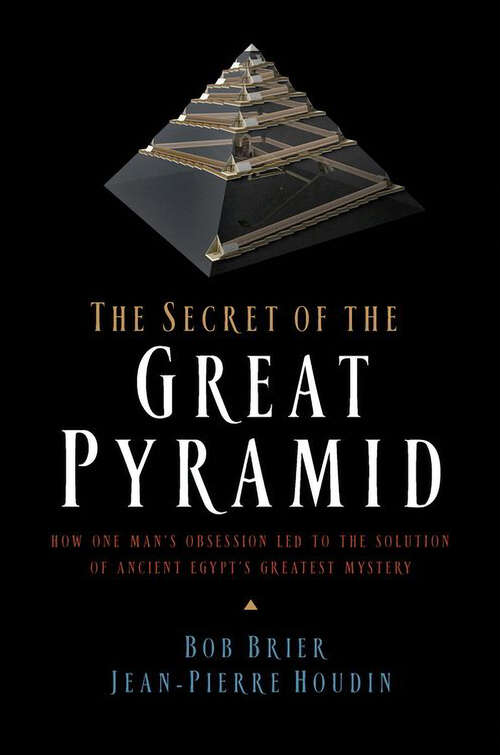 Book cover of The Secret of the Great Pyramid: How One Man's Obsession Led to the Solution of Ancient Egypt's Greatest Mystery