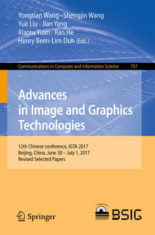 Advances in Image and Graphics Technologies: 12th Chinese conference, IGTA 2017, Beijing, China, June 30 – July 1, 2017, Revised Selected Papers (Communications in Computer and Information Science #757)