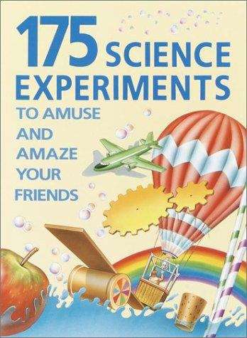 Book cover of 175 Science Experiments to Amuse and Amaze Your Friends: Experiments, Tricks, Things to Make