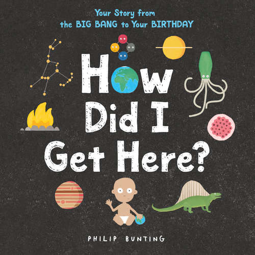 Book cover of How Did I Get Here?: Your Story from the Big Bang to Your Birthday