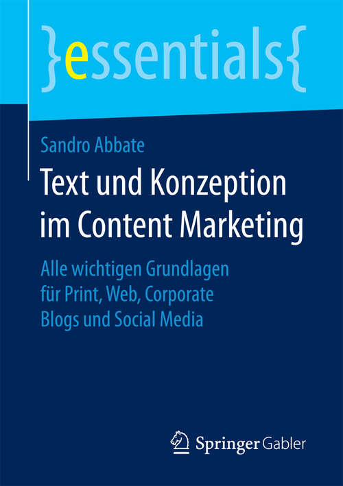 Book cover of Text und Konzeption im Content Marketing: Alle wichtigen Grundlagen für Print, Web, Corporate Blogs und Social Media (essentials)