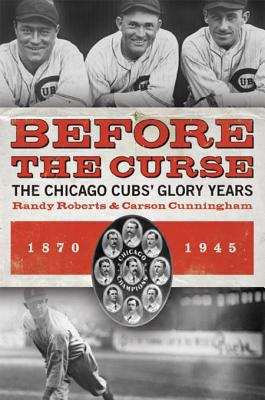 Before the Curse: The Chicago Cubs' Glory Years, 1870-1945