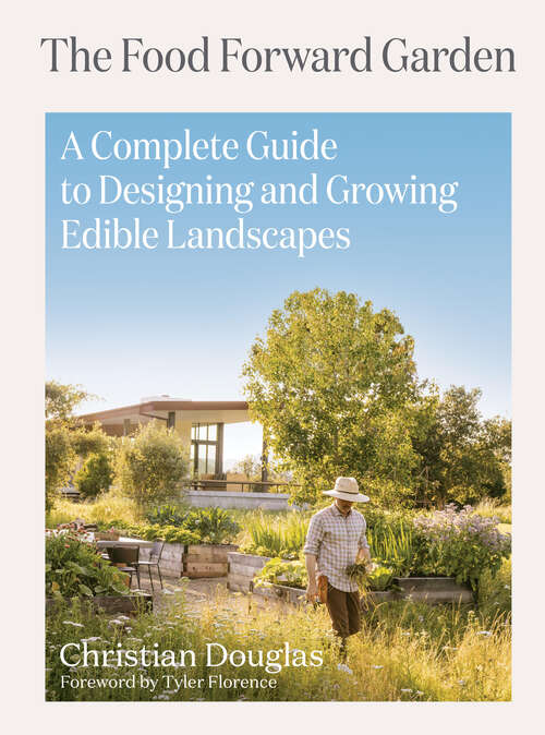 Book cover of The Food Forward Garden: A Complete Guide to Designing and Growing Edible Landscapes