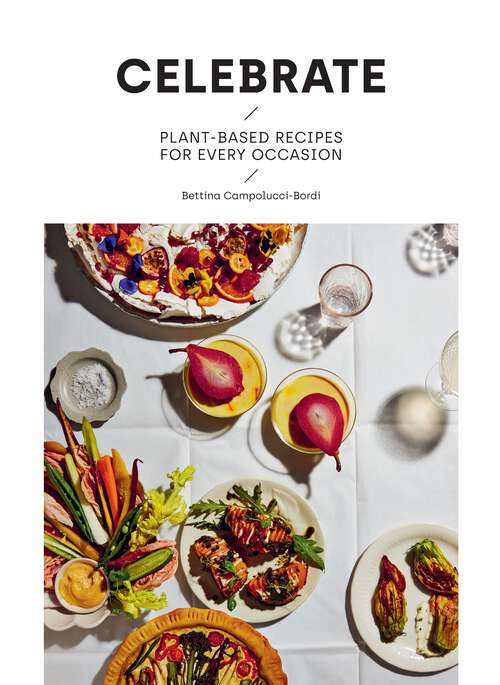 Book cover of Celebrate: Plant Based Recipes for Every Occasion