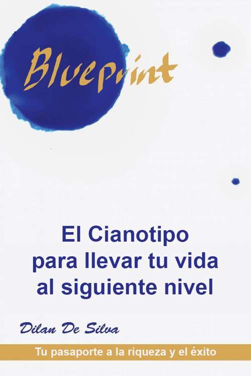 Book cover of El Cianotipo para llevar tu vida al siguiente nivel: Tu pasaporte a la riqueza y el éxito
