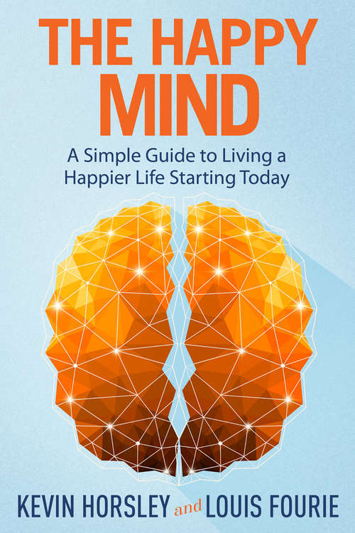 Book cover of The Happy Mind: A Simple Guide to Living a Happier Life Starting Today