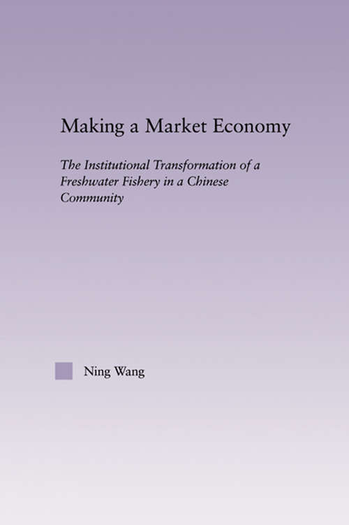 Making a Market Economy: The Institutionalizational Transformation of a Freshwater Fishery in a Chinese Community (East Asia: History, Politics, Sociology and Culture)