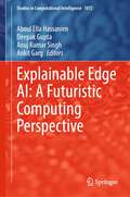Explainable Edge AI: A Futuristic Computing Perspective (Studies in Computational Intelligence #1072)