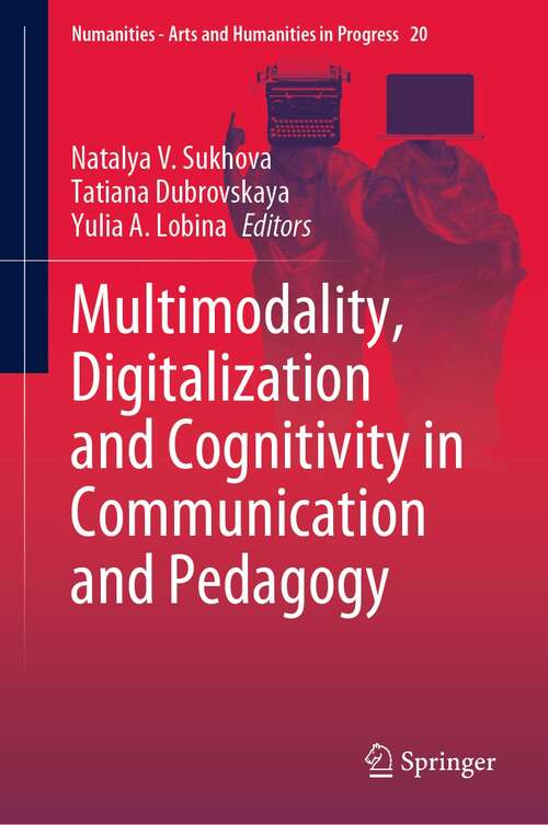 Multimodality, Digitalization and Cognitivity in Communication and Pedagogy (Numanities - Arts and Humanities in Progress #20)