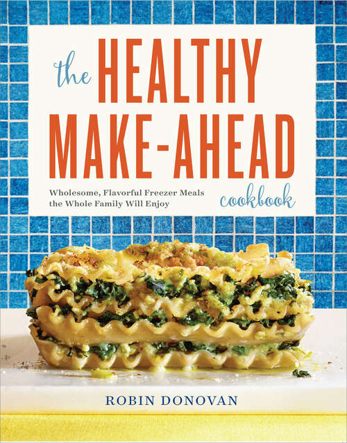 Book cover of The Healthy Make-Ahead Cookbook: Wholesome, Flavorful Freezer Meals the Whole Family Will Enjoy
