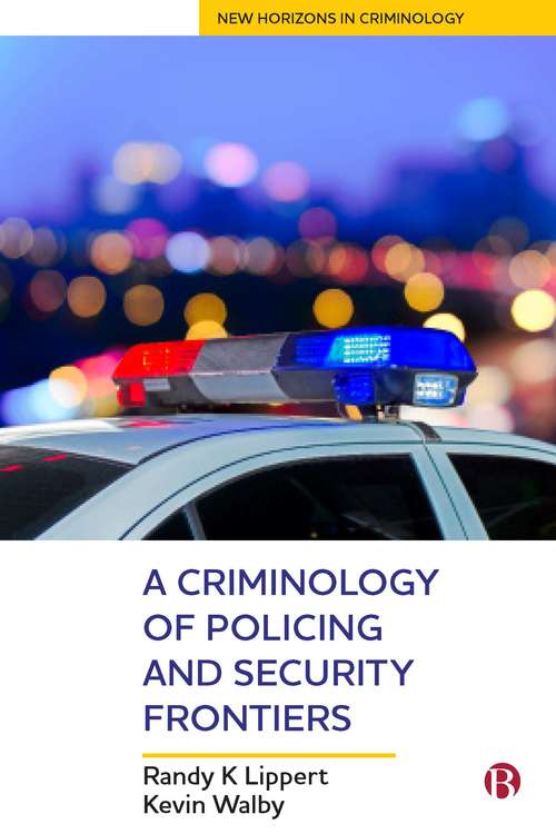 A Criminology of Policing and Security Frontiers (New Horizons in Criminology)