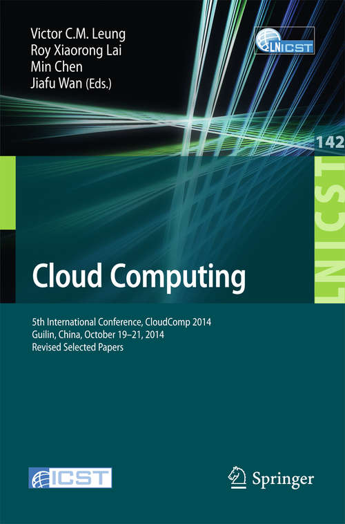 Cloud Computing: 5th International Conference, CloudComp 2014, Guilin, China, October 19-21, 2014, Revised Selected Papers (Lecture Notes of the Institute for Computer Sciences, Social Informatics and Telecommunications Engineering #142)