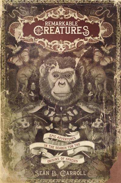 Remarkable Creatures: Epic Adventures in the Search for the Origins of Species, 1st Edition