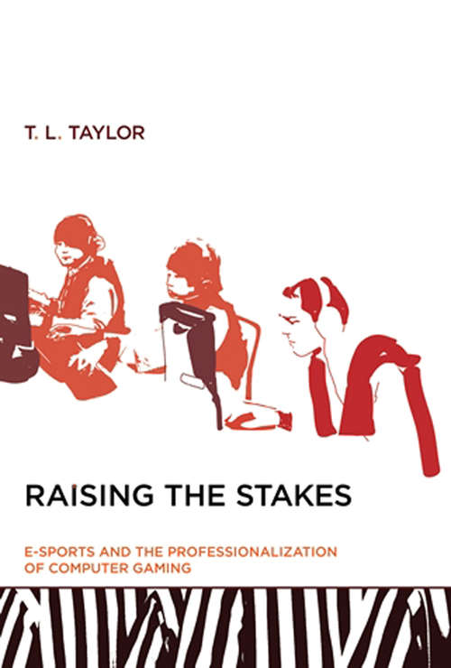 Book cover of Raising the Stakes: E-Sports and the Professionalization of Computer Gaming