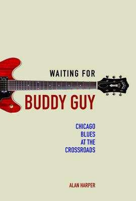 Book cover of Waiting for Buddy Guy: Chicago Blues at the Crossroads