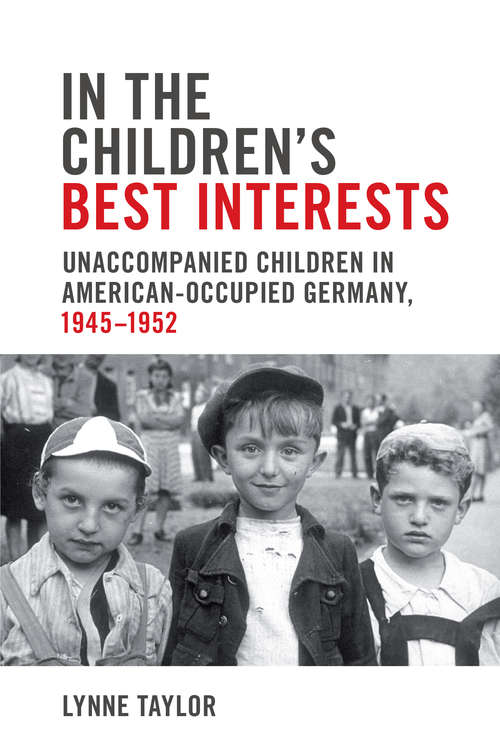 Book cover of In the Children’s Best Interests: Unaccompanied Children in American-Occupied Germany, 1945-1952