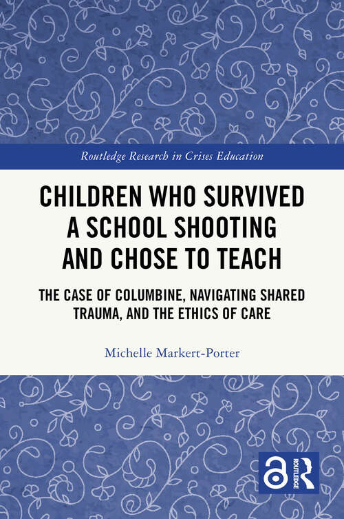 Book cover of Children Who Survived a School Shooting and Chose to Teach: The Case of Columbine, Navigating Shared Trauma, and the Ethics of Care (1) (Routledge Research in Crises Education)