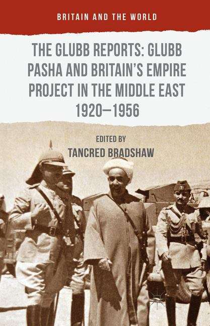 Book cover of The Glubb Reports: Glubb Pasha and Britain's Empire Project in the Middle East 1920-1956 (Britain and the World)