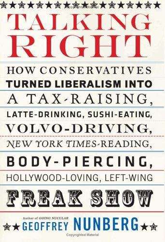 Book cover of Talking Right: How Conservatives Turned Liberalism into a Tax-Raising, Latte-Drinking, Sushi-Eating, Volvo-Driving, New York Times-Reading, Body-Piercing, Hollywood-Loving, Left-Wing Freak Show