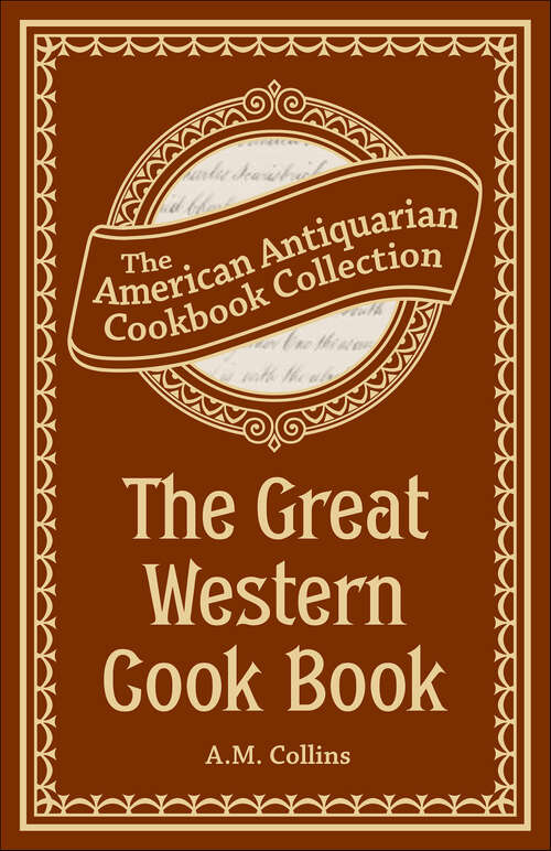 Book cover of The Great Western Cook Book: Or, Table Receipts, Adapted to Western Housewifery