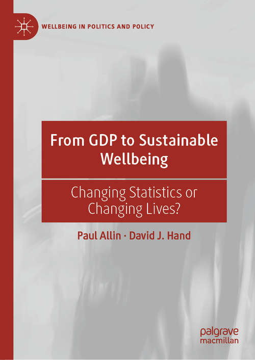 From GDP to Sustainable Wellbeing: Changing Statistics or Changing Lives? (Wellbeing in Politics and Policy)