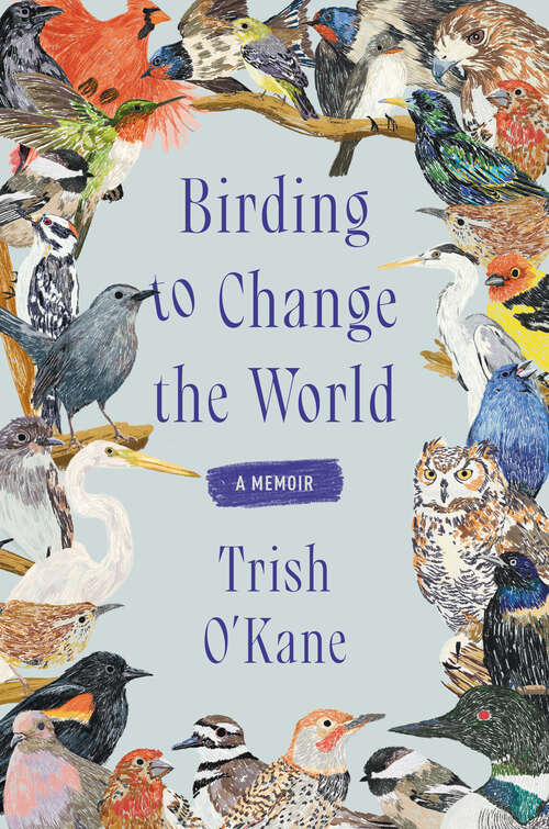 Book cover of Birding to Change the World: A Memoir